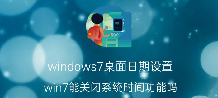 windows7桌面日期设置 win7能关闭系统时间功能吗？